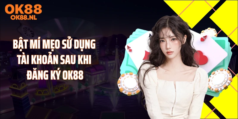Bật mí mẹo sử dụng tài khoản sau khi đăng ký OK88