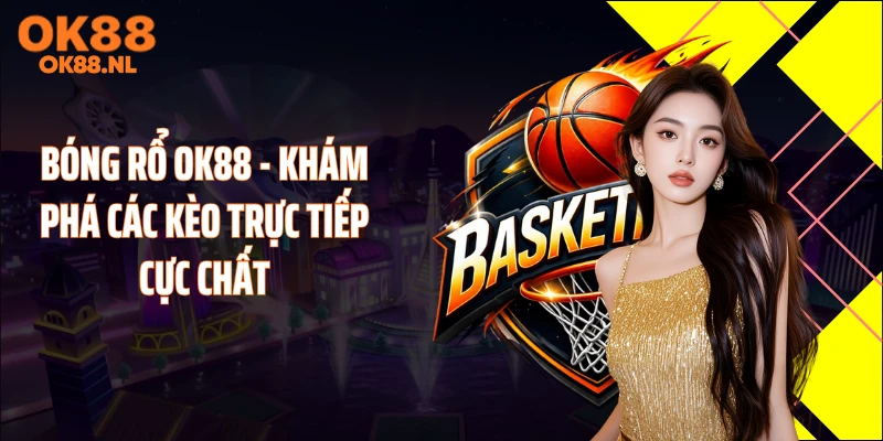 Bóng Rổ OK88 - Khám Phá Các Kèo Trực Tiếp Cực Chất