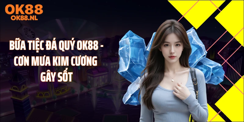 Bữa Tiệc Đá Quý OK88 - Cơn Mưa Kim Cương Gây Sốt