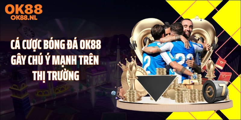Cá cược bóng đá OK88 gây chú ý mạnh trên thị trường