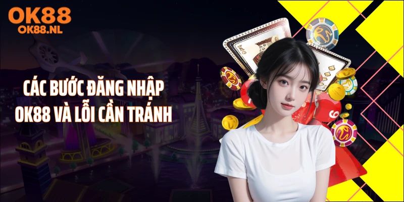 Các bước đăng nhập OK88 và lỗi cần tránh