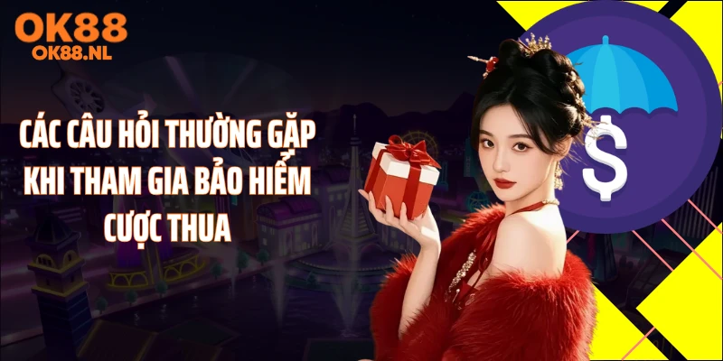 Các câu hỏi thường gặp khi tham gia bảo hiểm cược thua