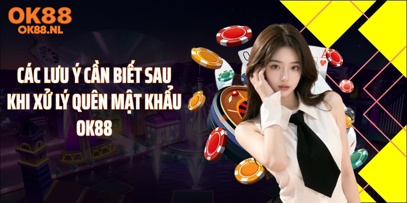 Các lưu ý cần biết sau khi xử lý quên mật khẩu OK88