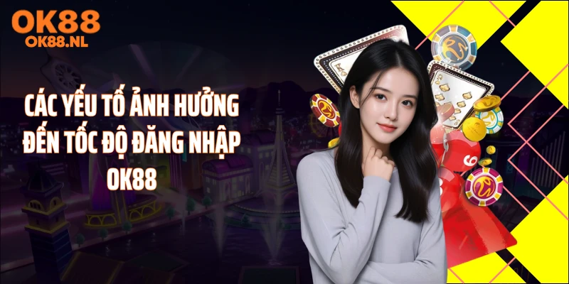Các yếu tố ảnh hưởng đến tốc độ đăng nhập OK88