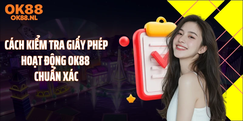 Cách kiểm tra giấy phép hoạt động OK88 chuẩn xác