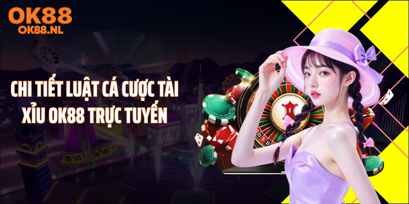 Chi tiết luật cá cược tài xỉu OK88 trực tuyến