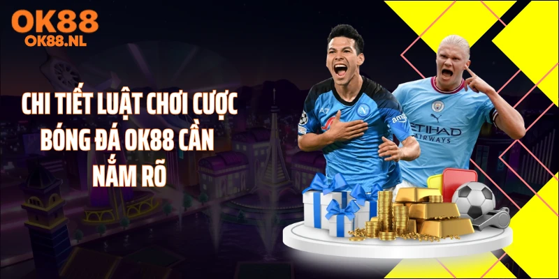 Chi tiết luật chơi cược bóng đá OK88 cần nắm rõ