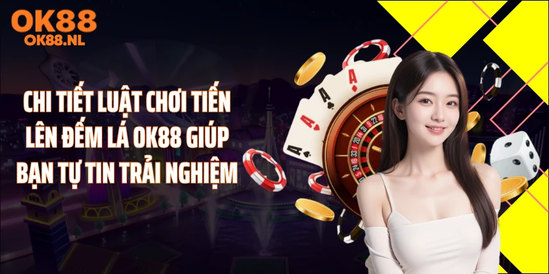 Chi tiết luật chơi tiến lên đếm lá OK88 giúp bạn tự tin trải nghiệm
