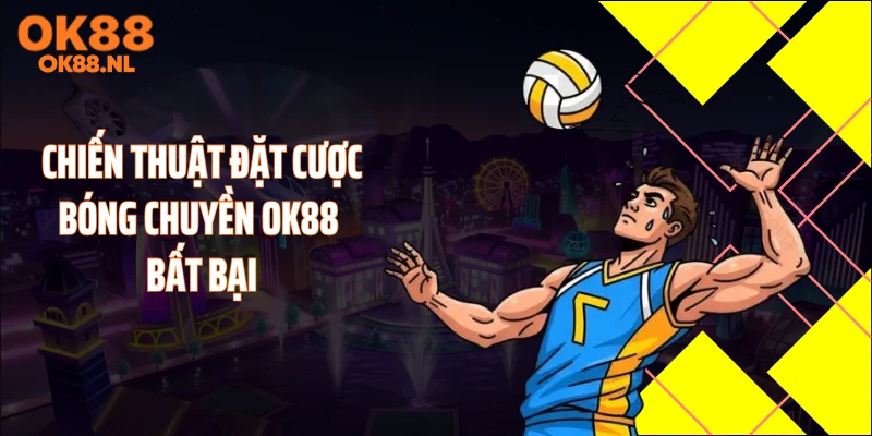 Chiến thuật đặt cược bóng chuyền OK88 bất bại