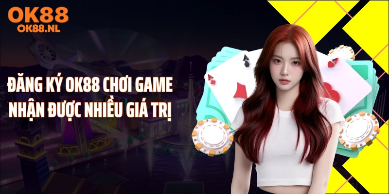 Đăng ký OK88 chơi game nhận được nhiều giá trị