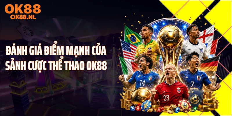 Đánh giá điểm mạnh của sảnh cược thể thao OK88
