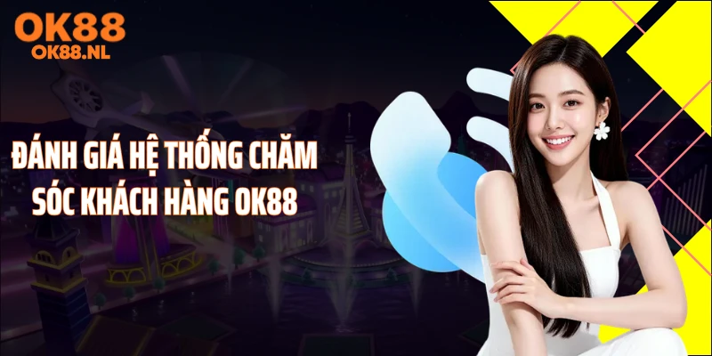 Đánh giá hệ thống chăm sóc khách hàng OK88