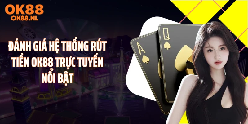 Đánh giá hệ thống rút tiền OK88 trực tuyến nổi bật