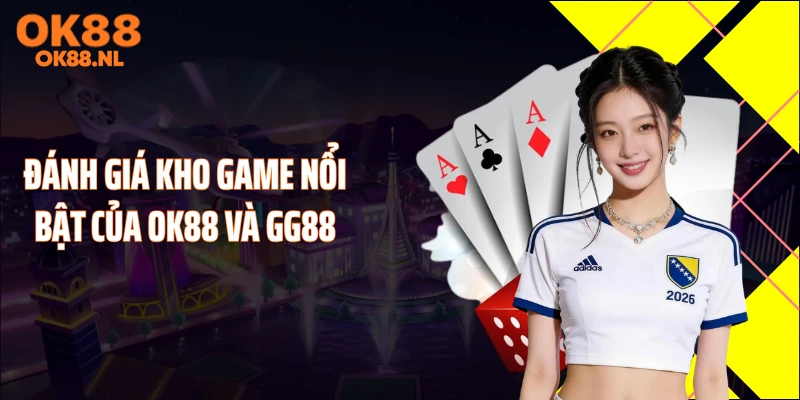 Đánh giá kho game nổi bật của OK88 và GG88