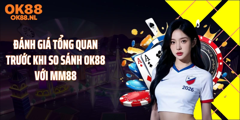 Đánh giá tổng quan trước khi so sánh OK88 với MM88