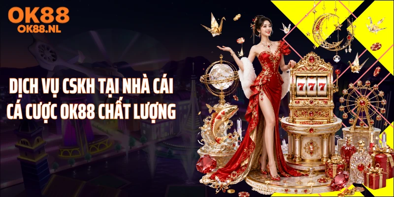 Dịch vụ CSKH tại nhà cái cá cược OK88 chất lượng
