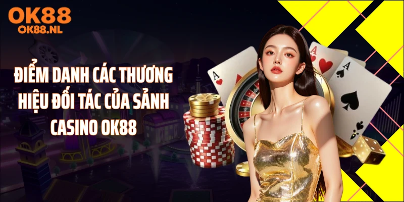 Điểm danh các thương hiệu đối tác của sảnh casino OK88
