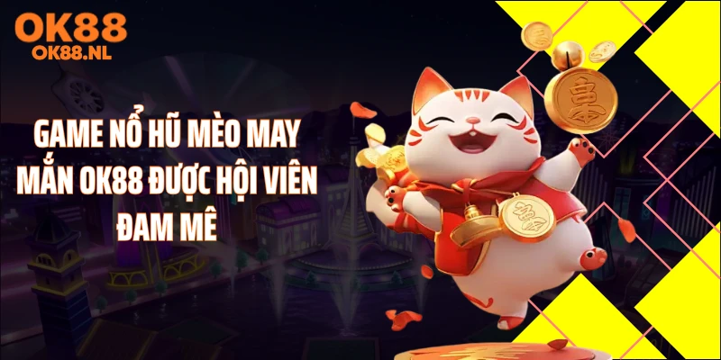 Game nổ hũ mèo may mắn OK88 được hội viên đam mê