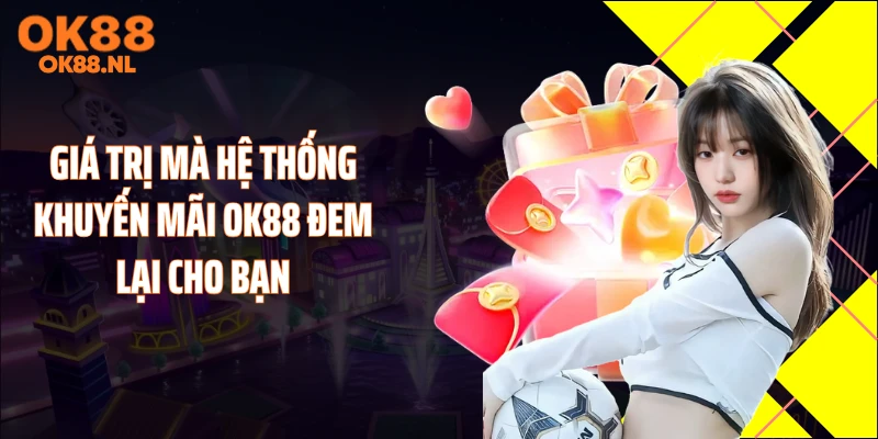 Giá trị mà hệ thống khuyến mãi OK88 đem lại cho bạn