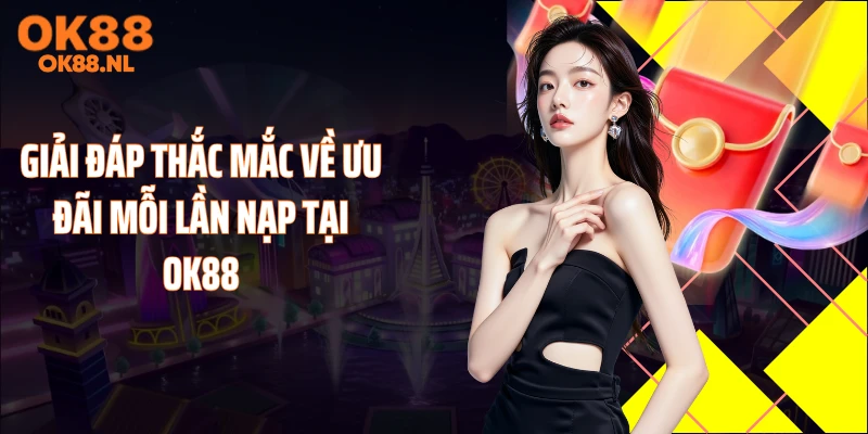 Giải đáp thắc mắc về ưu đãi mỗi lần nạp tại OK88