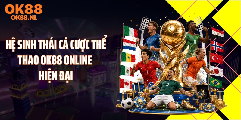 Hệ sinh thái cá cược thể thao OK88 online hiện đại