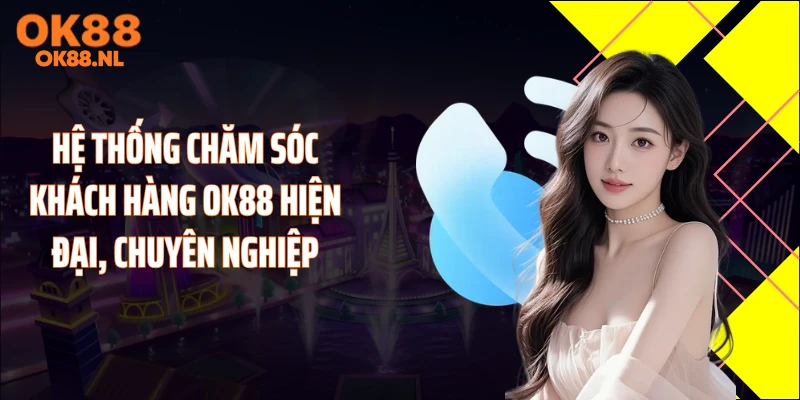 Hệ thống chăm sóc khách hàng OK88 hiện đại, chuyên nghiệp