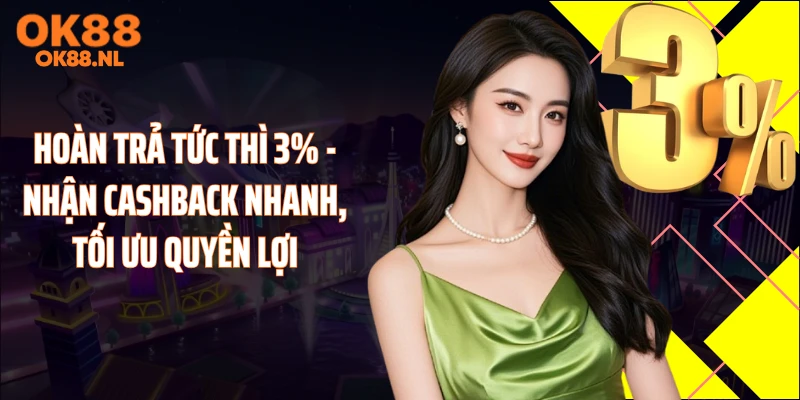 Hoàn Trả Tức Thì 3% - Nhận Cashback Nhanh, Tối Ưu Quyền Lợi
