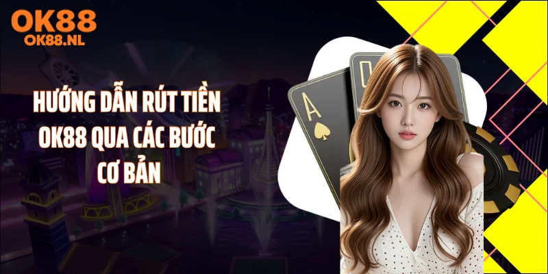 Hướng dẫn rút tiền OK88 qua các bước cơ bản