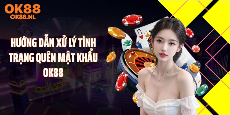 Hướng dẫn xử lý tình trạng quên mật khẩu OK88