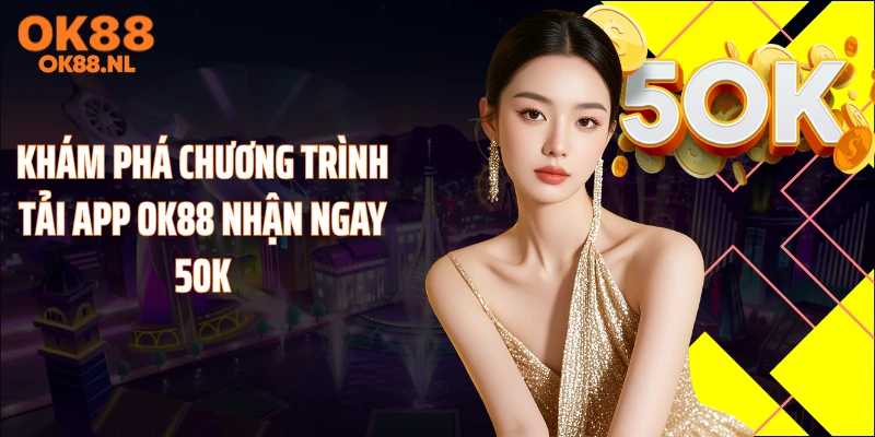 Khám phá chương trình tải app OK88 nhận ngay 50K