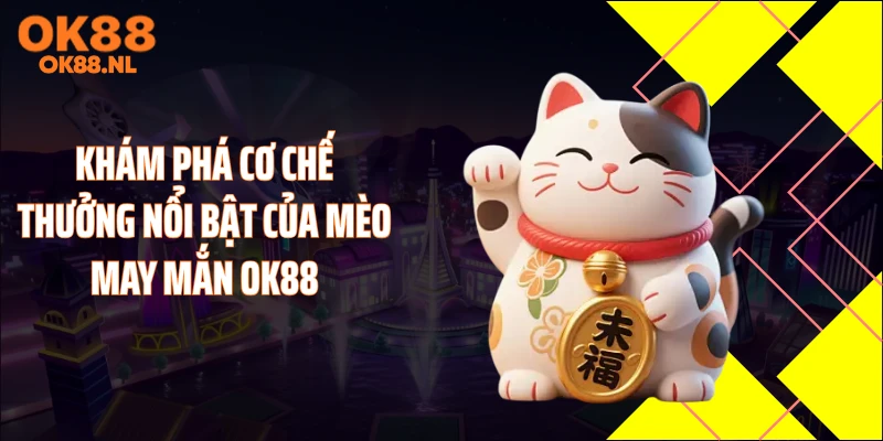 Khám phá cơ chế thưởng nổi bật của mèo may mắn OK88