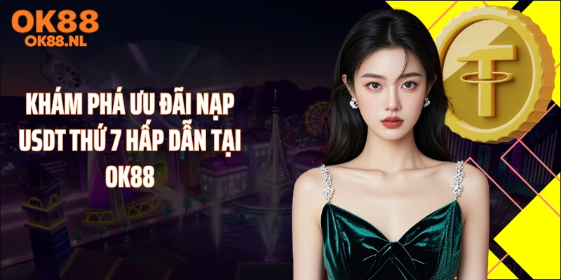 Khám phá ưu đãi nạp USDT thứ 7 hấp dẫn tại OK88