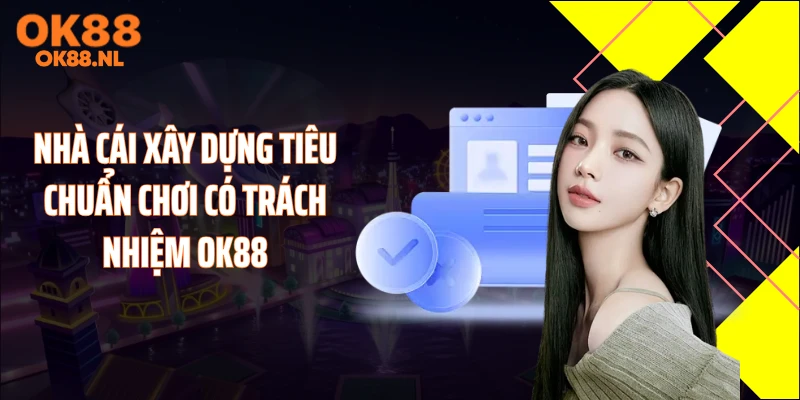 Nhà cái xây dựng tiêu chuẩn chơi có trách nhiệm OK88