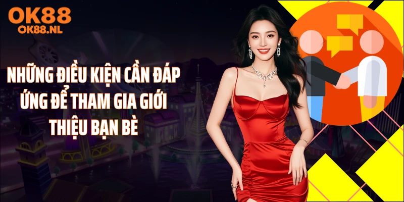Những điều kiện cần đáp ứng để tham gia giới thiệu bạn bè