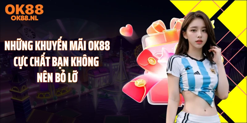 Những khuyến mãi OK88 cực chất bạn không nên bỏ lỡ