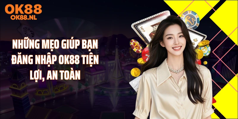 Những mẹo giúp bạn đăng nhập OK88 tiện lợi, an toàn