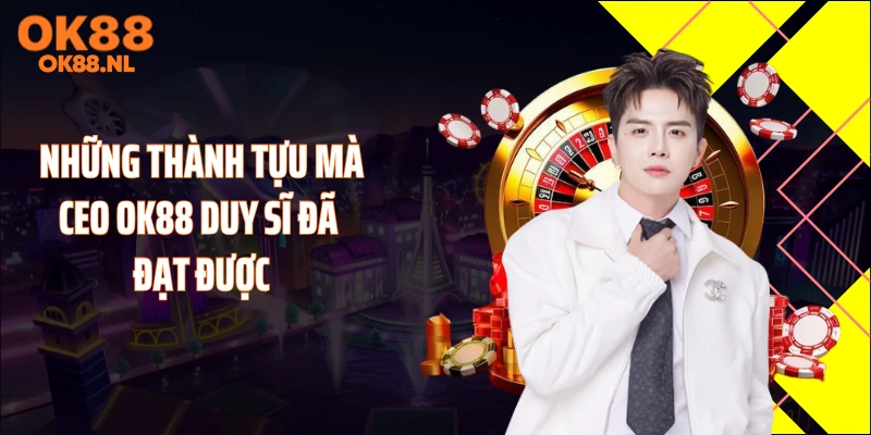 Những thành tựu mà CEO OK88 Duy Sĩ đã đạt được