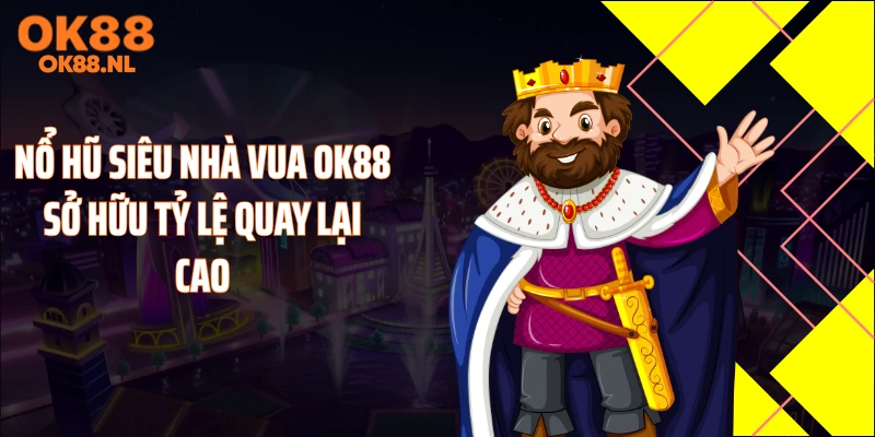 Nổ hũ siêu nhà vua OK88 sở hữu tỷ lệ quay lại cao