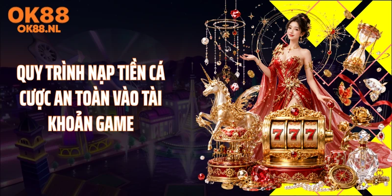 Quy trình nạp tiền cá cược an toàn vào tài khoản game