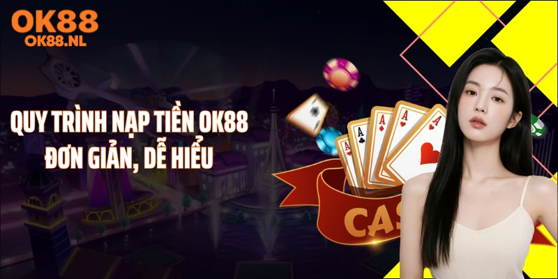Quy trình nạp tiền OK88 đơn giản, dễ hiểu