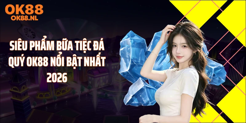 Siêu phẩm bữa tiệc đá quý OK88 nổi bật nhất 2026