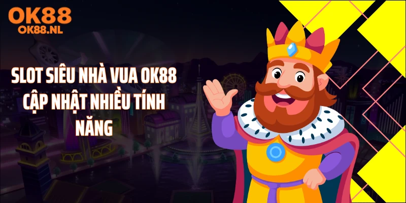 Slot siêu nhà vua OK88 cập nhật nhiều tính năng