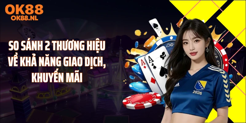So sánh 2 thương hiệu về khả năng giao dịch, khuyến mãi