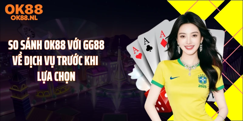 So sánh OK88 với GG88 về dịch vụ trước khi lựa chọn