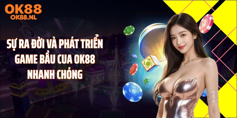 Sự ra đời và phát triển game bầu cua OK88 nhanh chóng