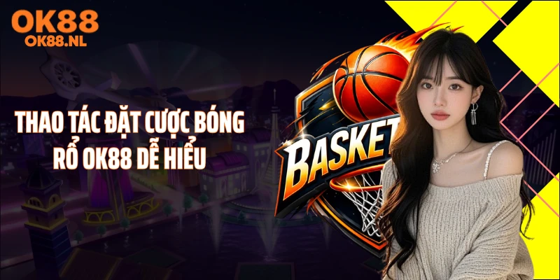 Thao tác đặt cược bóng rổ OK88 dễ hiểu