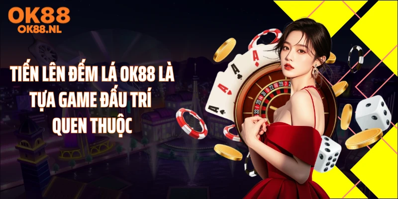 Tiến lên đếm lá OK88 là tựa game đấu trí quen thuộc