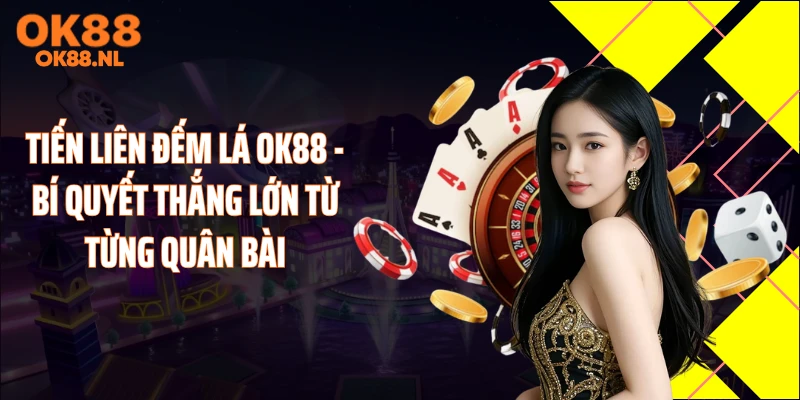 Tiến Liên Đếm Lá OK88 - Bí Quyết Thắng Lớn Từ Từng Quân Bài