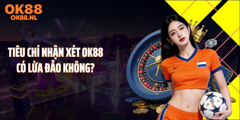 Tiêu chí nhận xét OK88 có lừa đảo không?