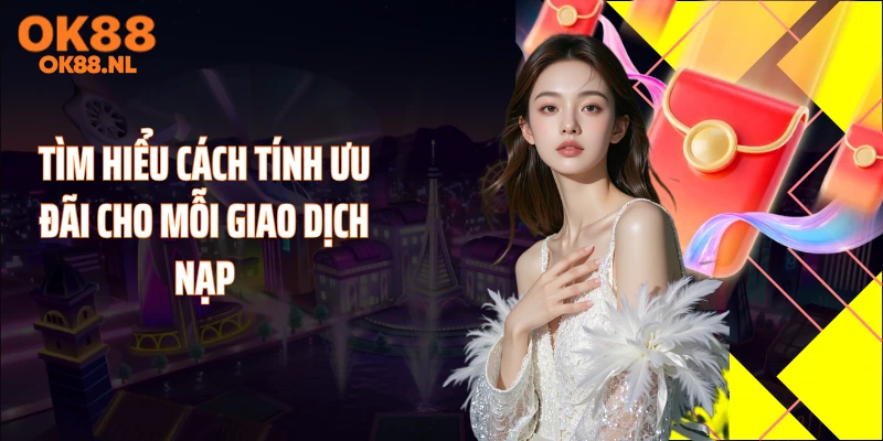 Tìm hiểu cách tính ưu đãi cho mỗi giao dịch nạp